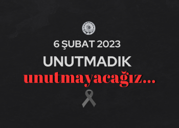 6 ŞUBAT 2023… UNUTMADIK, UNUTMAYACAĞIZ…